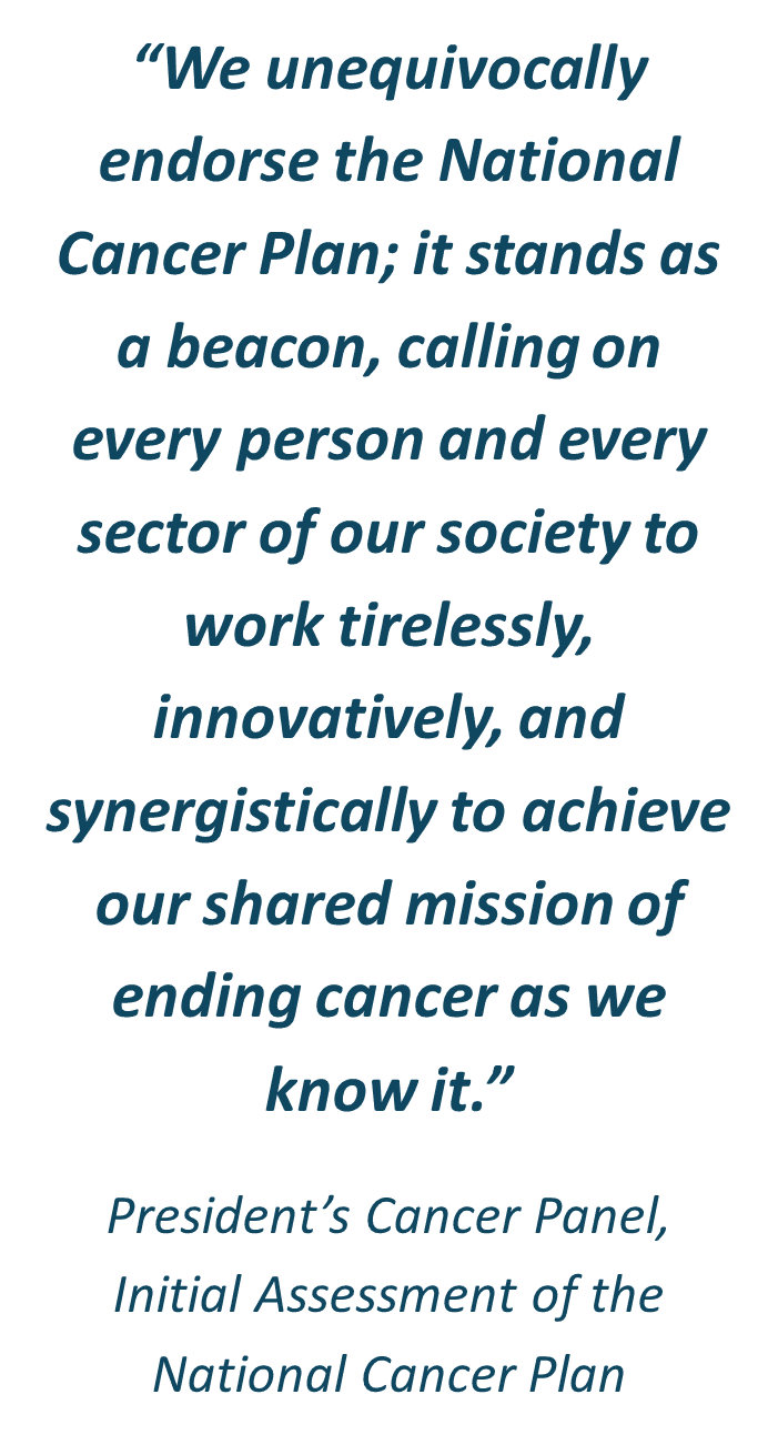 We unequivocally endorse the National Cancer Plan; it stands as a beacon, calling on every person and every sector of our society to work tirelessly, innovatively, and synergistically to achieve our shared mission of ending cancer as we know it